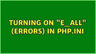 Turning on E - ALL errors in php ini 3 Solutions