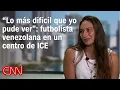 Venezuelan soccer player recounts her experience in an ICE detention center