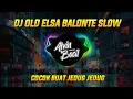 DJ OLD ELSA BALONTE SLOW / COCOK BUAT JEDUG JEDUG