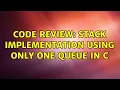 Code Review Stack implementation using only one queue in C 4 Solutions