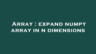 Array expand numpy array in n dimensions