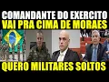 COMANDANTE DO EXÉRCITO VAI PRA CIMA DE MORAES