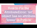 How to Fix the AttributeError int object has no attribute lower in Python