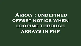 Array undefined offset notice when looping through arrays in php