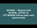 MySQL Migrating MySQL UTF8 to UTF8MB4 problems and questions