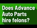 Does Advance Auto Parts hire felons