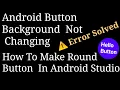 Android Button Background Not Changing How To Make Round Button In Android Studio Android Studio
