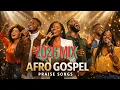 Lagu Afro Gospel Praise and Worship songs Playlist Mix 2026 | Overflow of joy