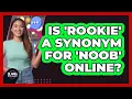 Is Rookie A Synonym For Noob Online