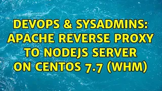 DevOps SysAdmins Apache reverse proxy to nodejs server on CentOS 7 7 WHM