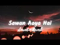 Download Lagu Sawan Aaya Hai [slowed+reverb] with lyrics || Arijit Singh ||