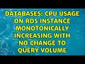 Databases CPU usage on RDS instance monotonically increasing with no change to query volume