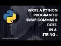 Write a Python program to swap commas dots in string Top 100 Python Programs Python Programming