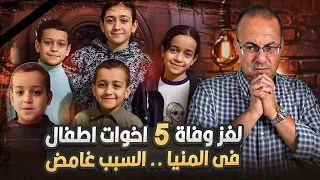 سر وفاة 5 اطــ ـفـ ــال اخوات فى محافظة المنيا فى وقت واحد ومحدش عرف السبب ليه 