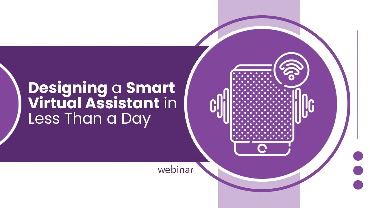 Designing a Smart Virtual Assistant in Less Than a Day [Webinar]