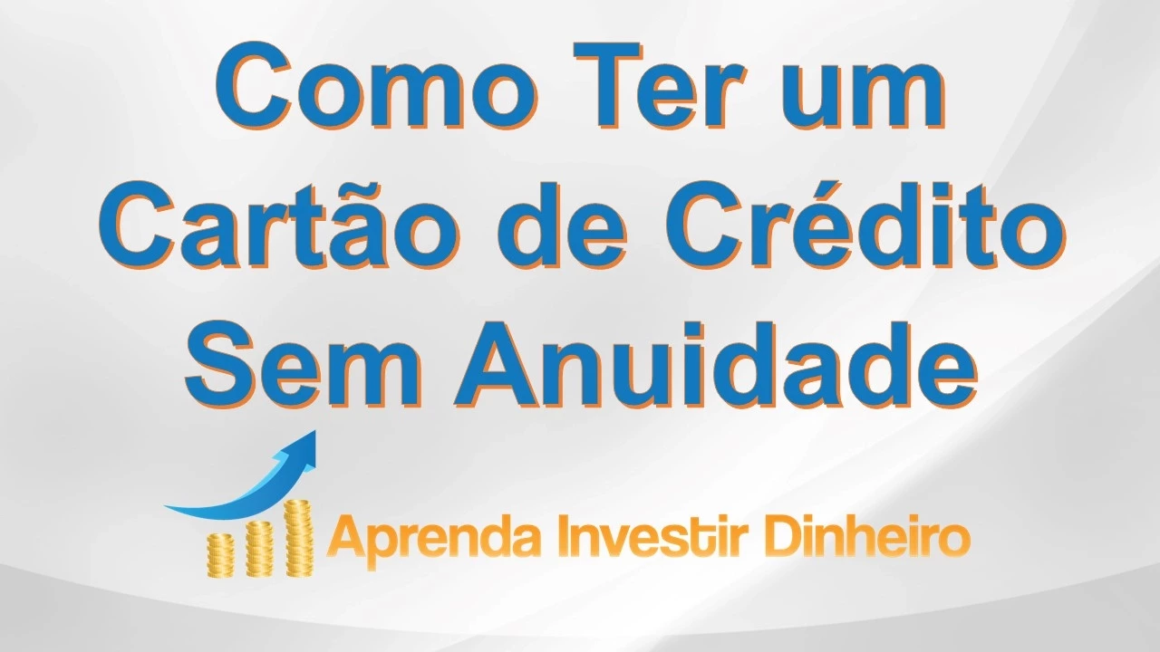 COMO TER UM CARTÃO DE CRÉDITO SEM ANUIDADE