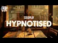 Coldplay ~ Hypnotised (Lyrics)
