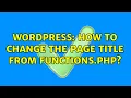 Wordpress How to change the page title from functions php 2 Solutions