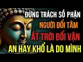 Lagu Đừng Trách Số Phận, Người Đổi Tâm Trời Đổi Vận, An Hay Khổ Là Do Mình | MỘT ĐỜI AN NHIÊN