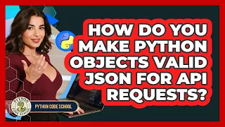 How Do You Make Python Objects Valid JSON For API Requests - Python Code School