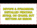 DevOps SysAdmins Installed Percona mySQL on CPanel but getting an error 2 Solutions