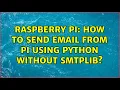 Raspberry Pi How to send email from Pi using python without smtplib 2 Solutions