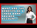 What Are The Benefits Of A Chase Bank Savings Account - Ask Your Bank Teller