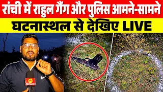रांची में राहुल गैंग और पुलिस आमने-सामने, घटनास्थल से देखिए LIVE