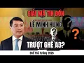 Lagu [PODCAST] Lê Minh Hưng Trượt Ghế Thủ Tướng: Hé Lộ Chân Tướng Nhân Vật \