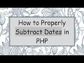 How to Properly Subtract Dates in PHP