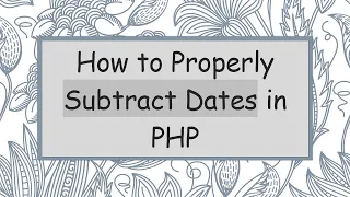 How to Properly Subtract Dates in PHP
