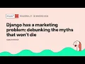Django has a marketing problem debunking the myths that won t die - Sarah Boyce