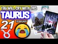 Taurus YOU WILL CRY WITH THIS horoscope for today FEBRUARY 21 2026 tarot FEBRUARY