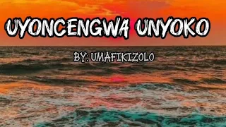 uyoncengwa unyoko umafikizolo full lyrics 