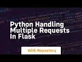Python handling multiple requests in flask