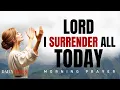 Morning Prayer: I Surrender All to You, Lord