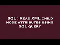 SQL Read XML child node attributes using SQL query