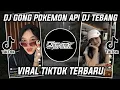 Download Lagu DJ GONG POKEMON API MENGKANE DJ TEBANG VIRAL TIKTOK