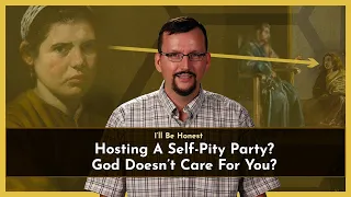 I'll Be Honest: Self-Pity Party? God Doesn’t Care For You?