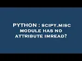 PYTHON scipy misc module has no attribute imread