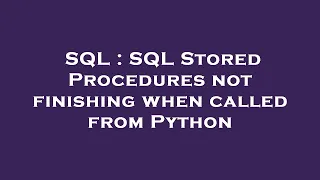 SQL SQL Stored Procedures not finishing when called from Python