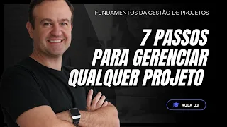 Aula 03 - Como Gerenciar Qualquer Projeto em 7 Passos Práticos