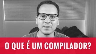 O QUE É UM COMPILADOR?