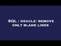 SQL oracle remove only blank lines