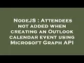 NodeJS Attendees not added when creating an Outlook calendar event using Microsoft Graph API