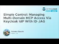 Simple Control Managing Multi-Domain MCP Access Via Keycloak IdP With ID-JAG - Yutaka Obuchi