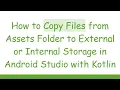 How to Copy Files from Assets Folder to External or Internal Storage in Android Studio with Kotlin
