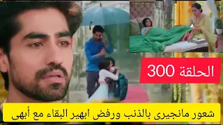 مسلسل امنية وان تحققت الحلقة 300 شعور مانجيرى بالذنب ورفض ابهير البقاء مع أبهى 