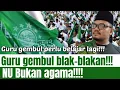 NU Itu sudah jadi agama!! Tidak ikut NU neraka!!