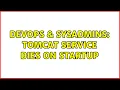 DevOps SysAdmins Tomcat service dies on startup